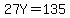 27Y=135