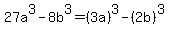 27a%5E3-8b%5E3+=+%283a%29%5E3-%282b%29%5E3