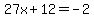 27x%2B12=-2