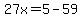 27x=5-59