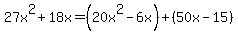 27x%5E2%2B18x=%2820x%5E2-6x%29%2B%2850x-15%29