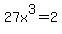27x%5E3=2
