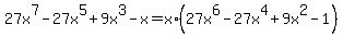27x%5E7+-+27x%5E5+%2B+9x%5E3+-+x+=+x%2A%2827x%5E6+-+27x%5E4+%2B+9x%5E2+-+1%29
