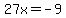 27x+=+-9
