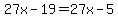 27x-19=27x-5