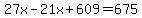 27x-21x%2B609=675