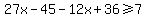 27x-45-12x%2B36%3E=7