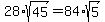 28%2Asqrt%2845%29=84%2Asqrt%285%29