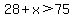 28%2Bx%3E75