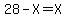 28-X=X