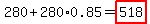 280%2B280%2A0.85=highlight%28518%29