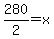 280%2F2=x