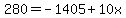 280=-1405%2B10x