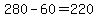 280+-+60+=+220