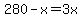 280-x=3x