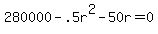 280000+-+.5r%5E2+-+50r+=+0