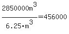2850000m%5E3%2F6.25m%5E3=456000