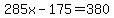 285x-175=380