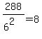 288%2F%286%5E2%29=8