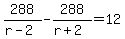288%2F%28r-2%29-288%2F%28r%2B2%29=12