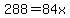 288=84x