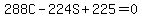 288C-224S%2B225=0