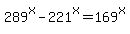 289%5Ex+-+221%5Ex+=+169%5Ex