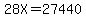 28X=27440