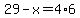 29-x=4%2A6