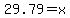 29.79+=+x