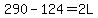 290-124=2L