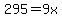 295+=+9x