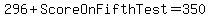 296+%2B+ScoreOnFifthTest+=+350