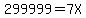 299999+=+7X