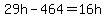 29h-464+=+16h