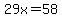 29x=58