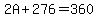 2A%2B276=360