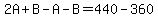 2A%2BB-A-B=440-360