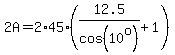 2A=2%2A45%2A%2812.5%2Fcos%2810%5Eo%29%2B1%29