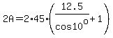 2A=2%2A45%2A%2812.5%2Fcos10%5Eo%2B1%29