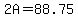 2A=88.75