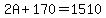 2A+%2B+170+=+1510