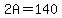 2A+=140