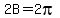 2B=2pi