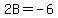 2B+=+-6