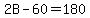 2B-60=180