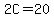 2C=20