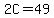 2C=49