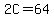 2C=64