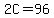 2C=96